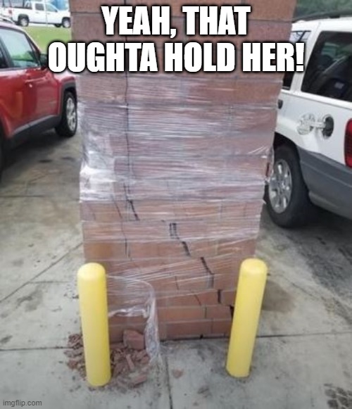 Just Use Tape | YEAH, THAT OUGHTA HOLD HER! | image tagged in you had one job | made w/ Imgflip meme maker