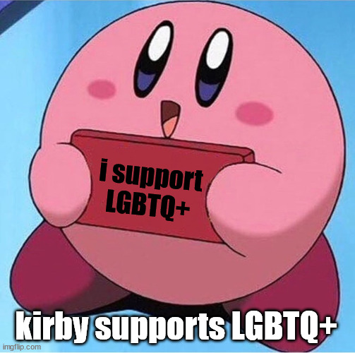 Kirby holding a sign | i support LGBTQ+ kirby supports LGBTQ+ | image tagged in kirby holding a sign | made w/ Imgflip meme maker