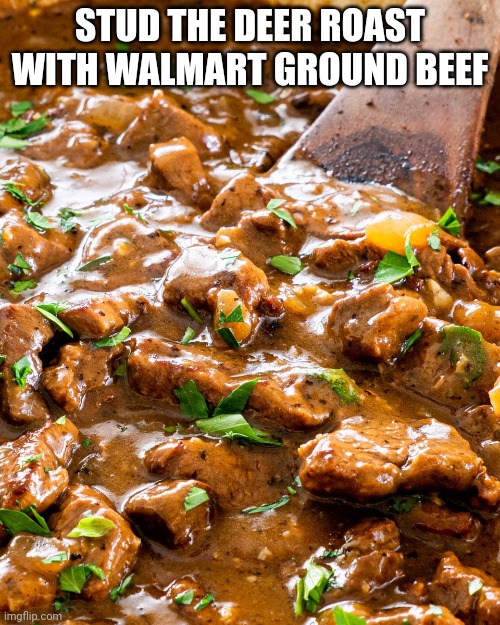 Broccoli and rice | STUD THE DEER ROAST WITH WALMART GROUND BEEF | image tagged in simple life | made w/ Imgflip meme maker