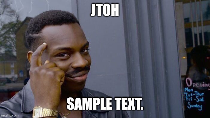 Roll Safe Think About It Meme | JTOH; SAMPLE TEXT. | image tagged in memes,roll safe think about it | made w/ Imgflip meme maker