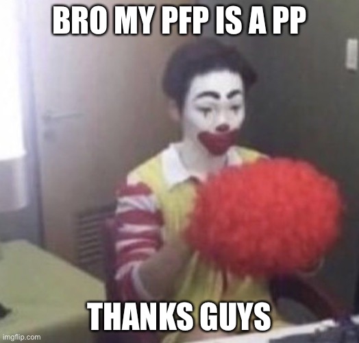 me asf | BRO MY PFP IS A PP; THANKS GUYS | image tagged in me asf | made w/ Imgflip meme maker