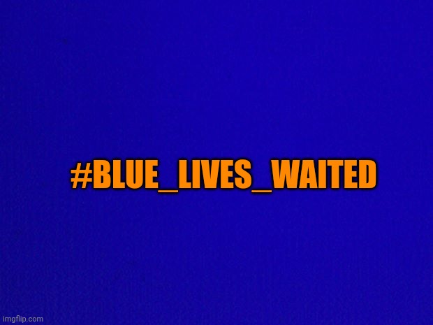 Blue Background | #BLUE_LIVES_WAITED | image tagged in blue background | made w/ Imgflip meme maker