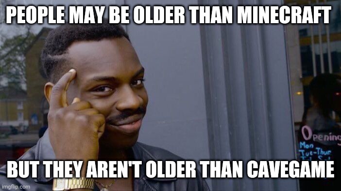 Only true Minecrafters will understand | PEOPLE MAY BE OLDER THAN MINECRAFT; BUT THEY AREN'T OLDER THAN CAVEGAME | image tagged in memes,roll safe think about it,minecraft,cavegame,the old days | made w/ Imgflip meme maker
