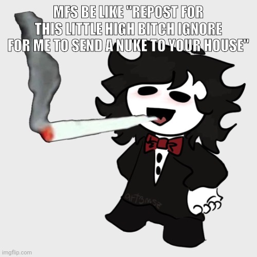 Cesar smoking a fat blunt | MFS BE LIKE "REPOST FOR THIS LITTLE HIGH BITCH IGNORE FOR ME TO SEND A NUKE TO YOUR HOUSE" | image tagged in cesar smoking a fat blunt | made w/ Imgflip meme maker