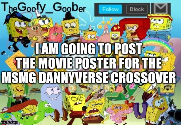 TheGoofy_Goober Throwback Announcement Template | I AM GOING TO POST THE MOVIE POSTER FOR THE MSMG DANNYVERSE CROSSOVER | image tagged in thegoofy_goober throwback announcement template | made w/ Imgflip meme maker