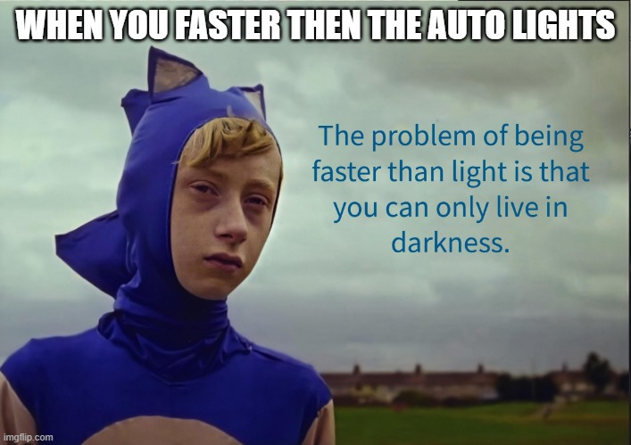 The problem of being faster than light | WHEN YOU FASTER THEN THE AUTO LIGHTS | image tagged in the problem of being faster than light | made w/ Imgflip meme maker
