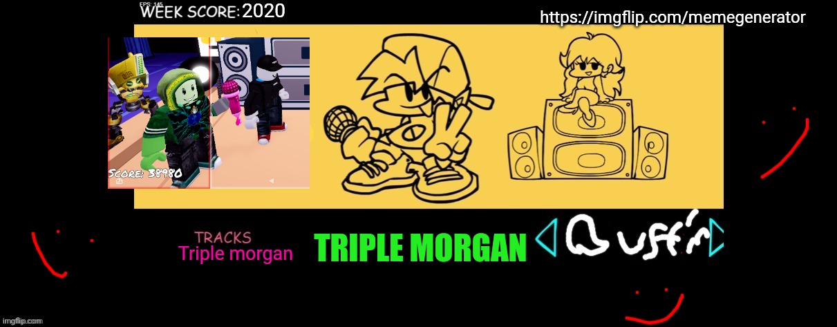 FNF Custom Week | 2020; https://imgflip.com/memegenerator; TRIPLE MORGAN; Triple morgan | image tagged in fnf custom week | made w/ Imgflip meme maker