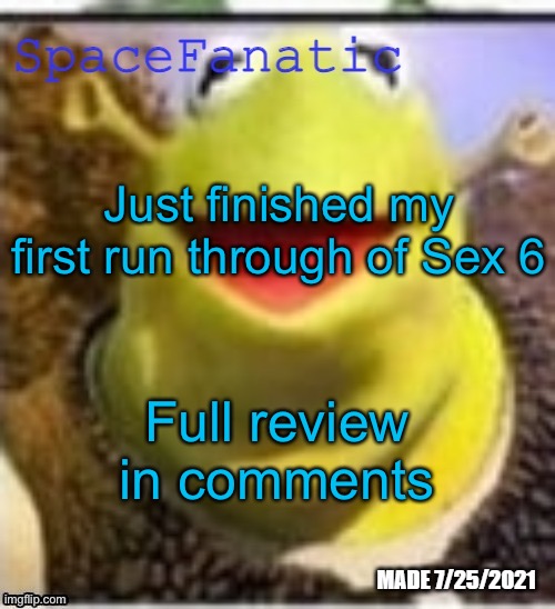 Ye Olde Announcements | Just finished my first run through of Sex 6; Full review in comments | image tagged in spacefanatic announcement temp | made w/ Imgflip meme maker