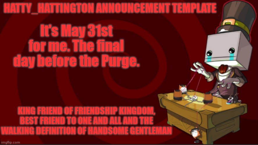 i have one more day | It's May 31st for me. The final day before the Purge. | image tagged in hatty_hattington announcement template v3 | made w/ Imgflip meme maker
