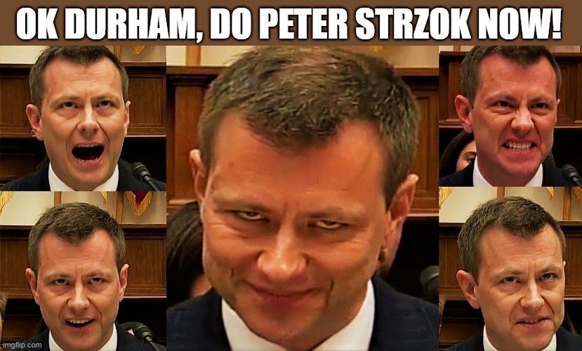 FBI Peter Strzok |  OK DURHAM, DO PETER STRZOK NOW! | image tagged in political meme,john durham,fbi,peter strzok,investigation,corrupt | made w/ Imgflip meme maker