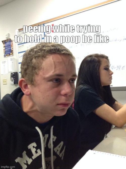 Hold fart |  peeing while trying to hold in a poop be like | image tagged in hold fart,pee,peeing | made w/ Imgflip meme maker