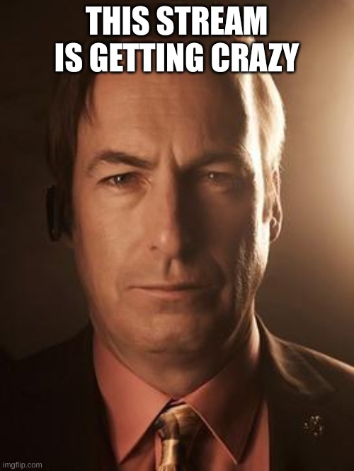 Saul Goodman | THIS STREAM IS GETTING CRAZY | image tagged in saul goodman | made w/ Imgflip meme maker