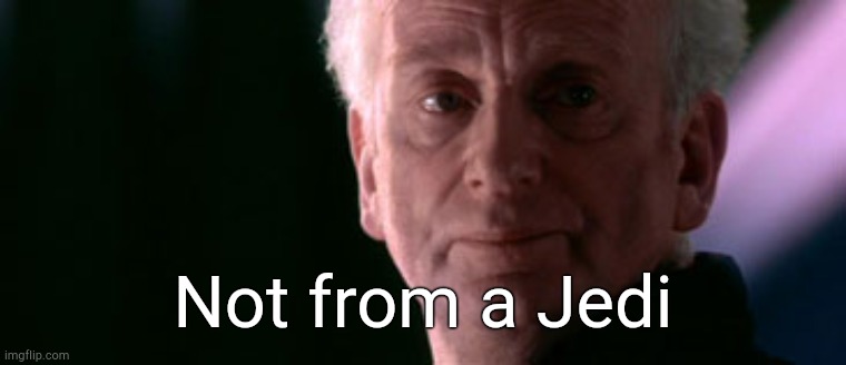 not from a jedi | Not from a Jedi | image tagged in not from a jedi | made w/ Imgflip meme maker