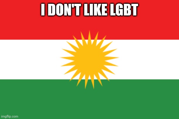 Flag of kurdistan | I DON'T LIKE LGBT | image tagged in flag of kurdistan | made w/ Imgflip meme maker