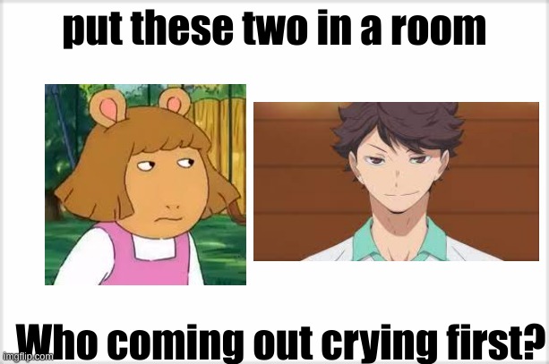 Who coming out crying first? |  put these two in a room; Who coming out crying first? | image tagged in memes,anime,haikyuu | made w/ Imgflip meme maker