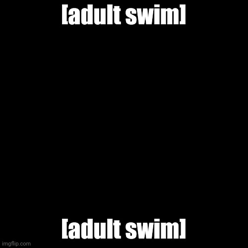 Blank Transparent Square Meme | [adult swim]; [adult swim] | image tagged in memes,blank transparent square | made w/ Imgflip meme maker