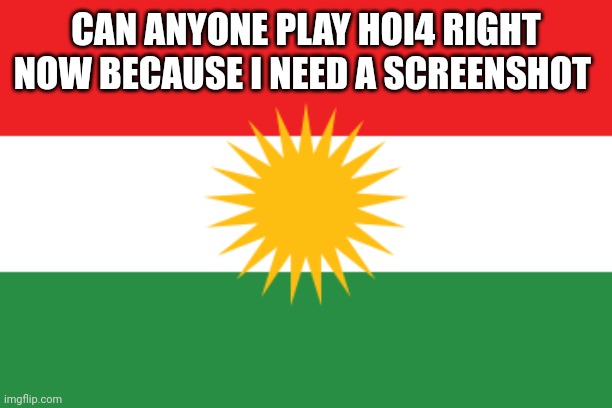 Flag of kurdistan | CAN ANYONE PLAY HOI4 RIGHT NOW BECAUSE I NEED A SCREENSHOT | image tagged in flag of kurdistan | made w/ Imgflip meme maker