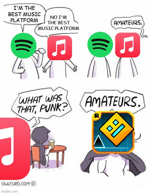 underrated music platform |  I'M THE BEST MUSIC PLATFORM; NO I'M THE BEST MUSIC PLATFORM | image tagged in amateurs,spotify,music,geometry dash,memes | made w/ Imgflip meme maker