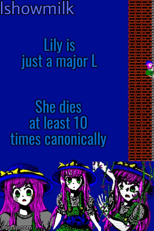 Milk but he's a 9 year old who dies (thanks Kenneth) | Lily is just a major L; She dies at least 10 times canonically | image tagged in milk but he's a 9 year old who dies thanks kenneth | made w/ Imgflip meme maker