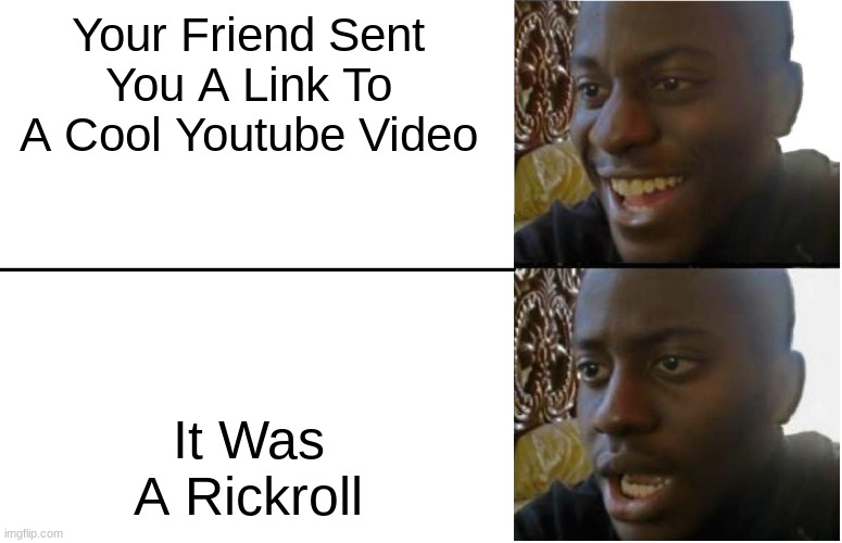 Rickroll | Your Friend Sent You A Link To A Cool Youtube Video; It Was A Rickroll | image tagged in disappointed black guy,youtube,rickroll,bruh moment | made w/ Imgflip meme maker