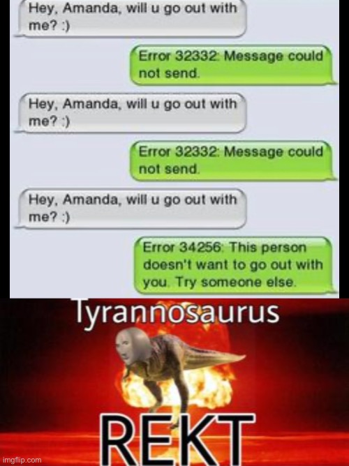 image tagged in tyrannosaurus rekt,oof,crush,rejected,texting | made w/ Imgflip meme maker