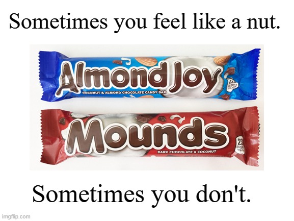 Sometimes you feel like a nut. Sometimes you don't. | made w/ Imgflip meme maker