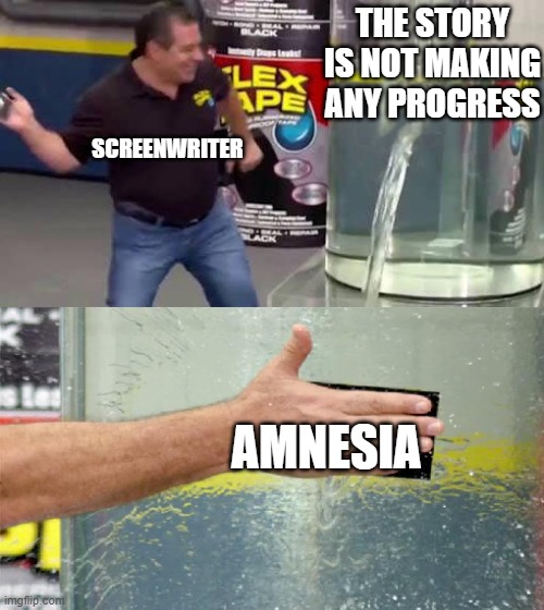 Flex Tape | THE STORY IS NOT MAKING ANY PROGRESS; SCREENWRITER; AMNESIA | image tagged in flex tape | made w/ Imgflip meme maker