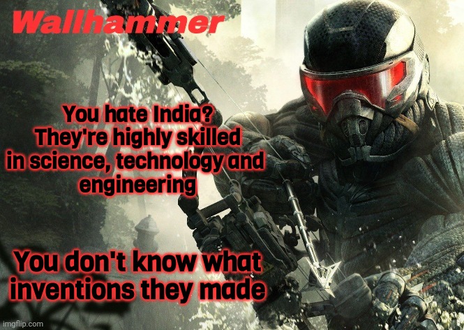 Crysis 3 | You hate India?
They're highly skilled in science, technology and 
engineering; You don't know what inventions they made | image tagged in crysis 3 | made w/ Imgflip meme maker