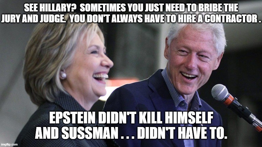 Obviously thinking people KNOW what happened. | SEE HILLARY?  SOMETIMES YOU JUST NEED TO BRIBE THE JURY AND JUDGE.  YOU DON'T ALWAYS HAVE TO HIRE A CONTRACTOR . EPSTEIN DIDN'T KILL HIMSELF AND SUSSMAN . . . DIDN'T HAVE TO. | image tagged in bribery versus contracting | made w/ Imgflip meme maker