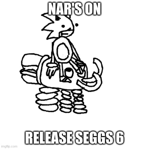 Sunky and Bunger | NAR'S ON; RELEASE SEGGS 6 | image tagged in sunky and bunger | made w/ Imgflip meme maker