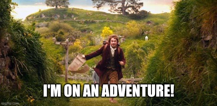 I'm going on an adventure | I'M ON AN ADVENTURE! | image tagged in i'm going on an adventure | made w/ Imgflip meme maker