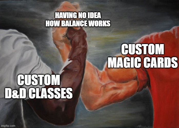 Grasping Hands | HAVING NO IDEA HOW BALANCE WORKS; CUSTOM MAGIC CARDS; CUSTOM D&D CLASSES | image tagged in grasping hands | made w/ Imgflip meme maker