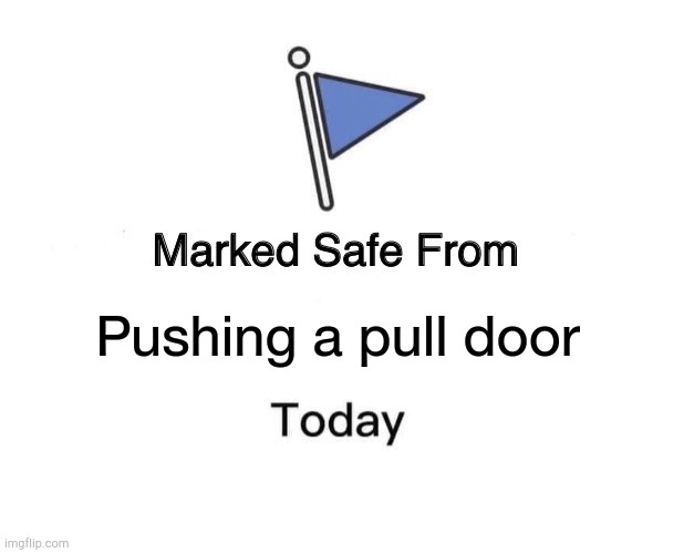 Marked Safe From | Pushing a pull door | image tagged in memes,marked safe from | made w/ Imgflip meme maker