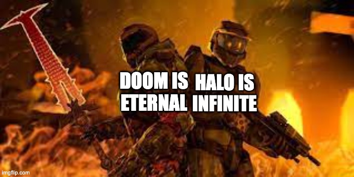 Doom Slayer and Master Chief | DOOM IS
ETERNAL; HALO IS
INFINITE | image tagged in video games,memes | made w/ Imgflip meme maker