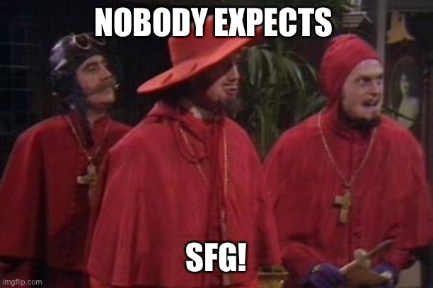 E | NOBODY EXPECTS; SFG! | image tagged in nobody expects the spanish inquisition monty python | made w/ Imgflip meme maker