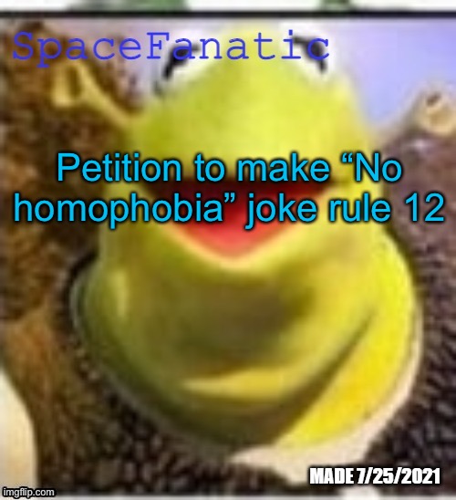 Ye Olde Announcements | Petition to make “No homophobia” joke rule 12 | image tagged in spacefanatic announcement temp | made w/ Imgflip meme maker