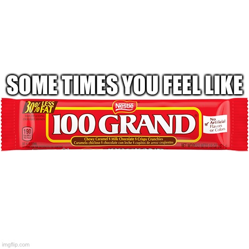 100 grand bar | SOME TIMES YOU FEEL LIKE | image tagged in 100 grand bar | made w/ Imgflip meme maker