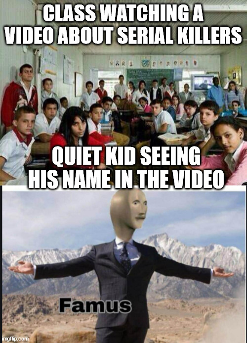 oh shit | CLASS WATCHING A VIDEO ABOUT SERIAL KILLERS; QUIET KID SEEING HIS NAME IN THE VIDEO | image tagged in class looking at you,stonks famus | made w/ Imgflip meme maker