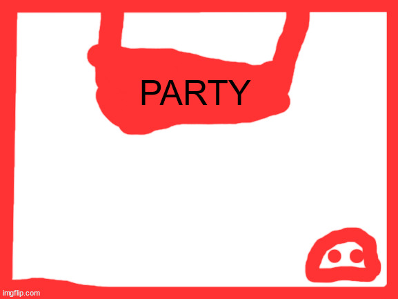 Blank White Template | PARTY | image tagged in blank white template | made w/ Imgflip meme maker