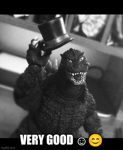 Godzilla Tip of the Hat | VERY GOOD ☺️? | image tagged in godzilla tip of the hat | made w/ Imgflip meme maker