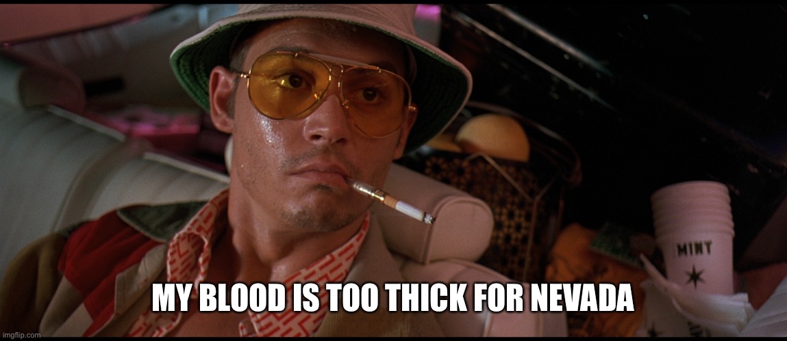 Nevada | MY BLOOD IS TOO THICK FOR NEVADA | image tagged in hunter s thompson | made w/ Imgflip meme maker