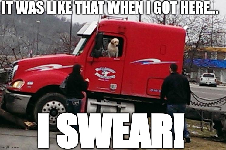 Ups | IT WAS LIKE THAT WHEN I GOT HERE... I SWEAR! | image tagged in trucks,road rage,accident,stupid,funny memes,doge | made w/ Imgflip meme maker