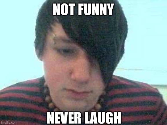 Not funny | NOT FUNNY; NEVER LAUGH | image tagged in emo kid,funny,not funny,funny not funny | made w/ Imgflip meme maker