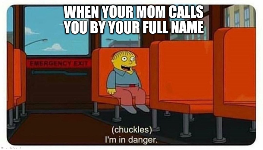 This scared me more than ever | WHEN YOUR MOM CALLS YOU BY YOUR FULL NAME | image tagged in ralph in danger | made w/ Imgflip meme maker