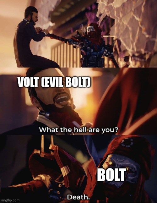 Ye | VOLT (EVIL BOLT); BOLT | image tagged in what are you death | made w/ Imgflip meme maker