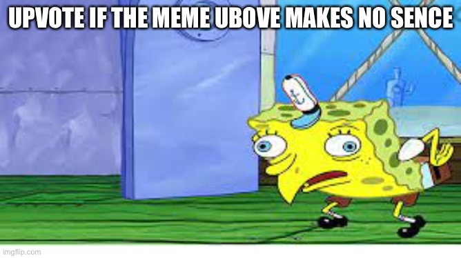 UPVOTE IF THE MEME ABOVE MAKES NO SENSE | image tagged in tag | made w/ Imgflip meme maker