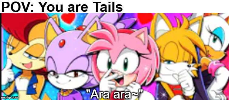 If i was in this position i would nosebleed till i faint :/ |  POV: You are Tails; "Ara ara~" | image tagged in tails and sonic pals,ara ara,oh naw,memes | made w/ Imgflip meme maker