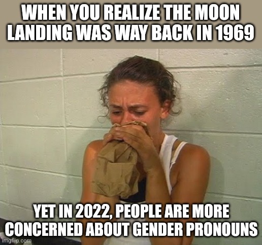 When you realize your ancestors were stronger, braver, and more future focused than you | WHEN YOU REALIZE THE MOON LANDING WAS WAY BACK IN 1969; YET IN 2022, PEOPLE ARE MORE CONCERNED ABOUT GENDER PRONOUNS | image tagged in don't panic,future,old people,generation,technology,confused | made w/ Imgflip meme maker