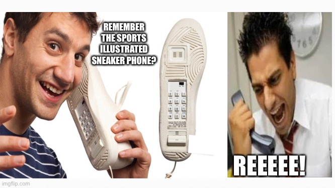 The friend who calls you at work… |  REMEMBER THE SPORTS ILLUSTRATED SNEAKER PHONE? REEEEE! | image tagged in sports,nostalgia,telephone,sports illustrated | made w/ Imgflip meme maker
