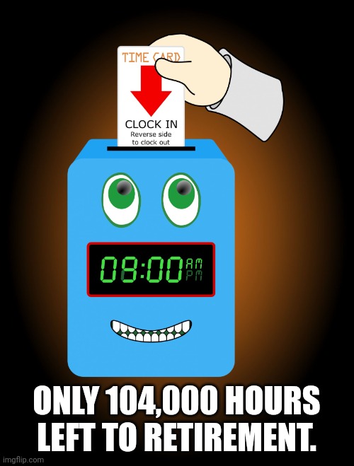 Welcome to your future kid. | ONLY 104,000 HOURS LEFT TO RETIREMENT. | image tagged in timeclock,labor,slavery | made w/ Imgflip meme maker